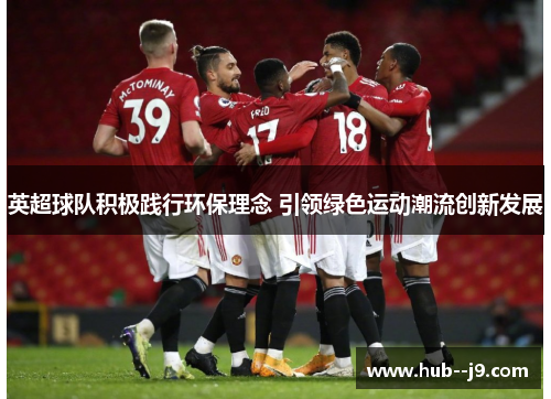 英超球队积极践行环保理念 引领绿色运动潮流创新发展