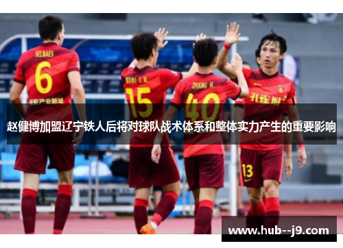 赵健博加盟辽宁铁人后将对球队战术体系和整体实力产生的重要影响