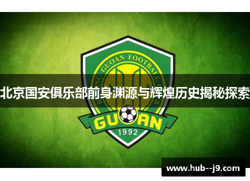 北京国安俱乐部前身渊源与辉煌历史揭秘探索