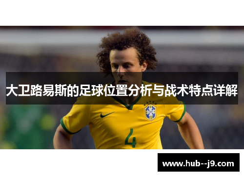 大卫路易斯的足球位置分析与战术特点详解