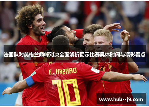 法国队对英格兰巅峰对决全面解析揭示比赛具体时间与精彩看点