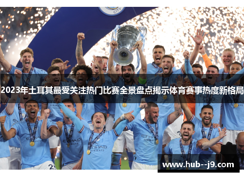 2023年土耳其最受关注热门比赛全景盘点揭示体育赛事热度新格局