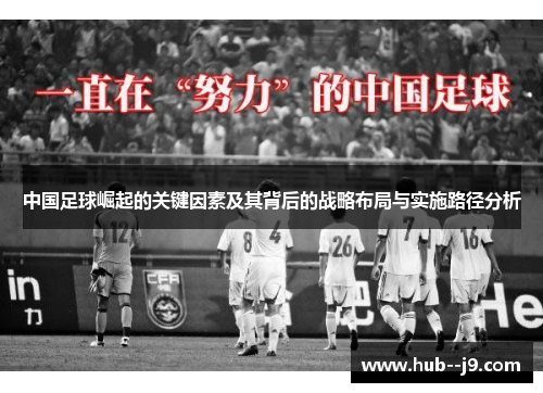 中国足球崛起的关键因素及其背后的战略布局与实施路径分析