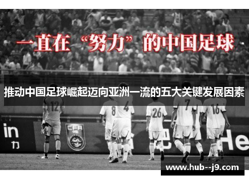 推动中国足球崛起迈向亚洲一流的五大关键发展因素 推动中国足球崛起迈向亚洲一流的五大关键发展因素