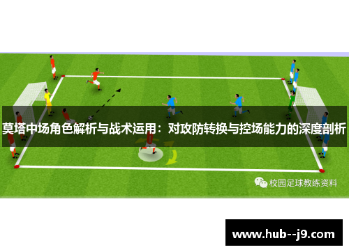 莫塔中场角色解析与战术运用：对攻防转换与控场能力的深度剖析