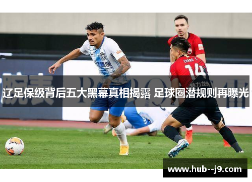 辽足保级背后五大黑幕真相揭露 足球圈潜规则再曝光