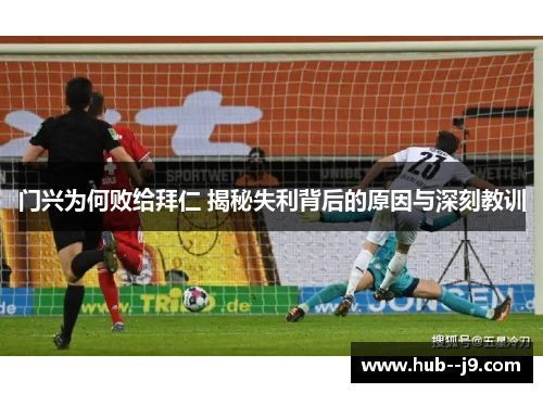 门兴为何败给拜仁 揭秘失利背后的原因与深刻教训
