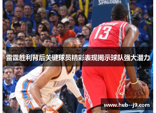 雷霆胜利背后关键球员精彩表现揭示球队强大潜力 雷霆胜利背后关键球员精彩表现揭示球队强大潜力