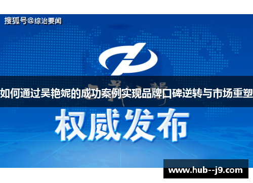 如何通过吴艳妮的成功案例实现品牌口碑逆转与市场重塑 如何通过吴艳妮的成功案例实现品牌口碑逆转与市场重塑