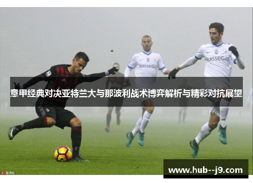 意甲经典对决亚特兰大与那波利战术博弈解析与精彩对抗展望