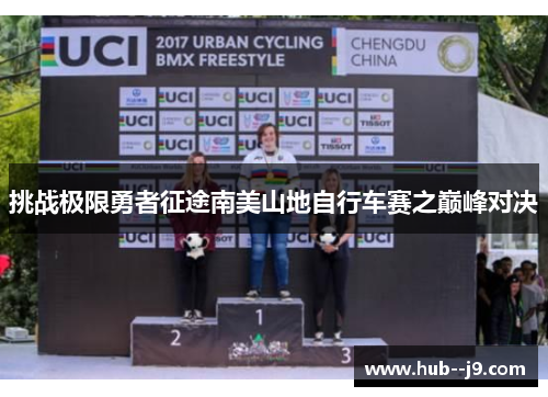 挑战极限勇者征途南美山地自行车赛之巅峰对决