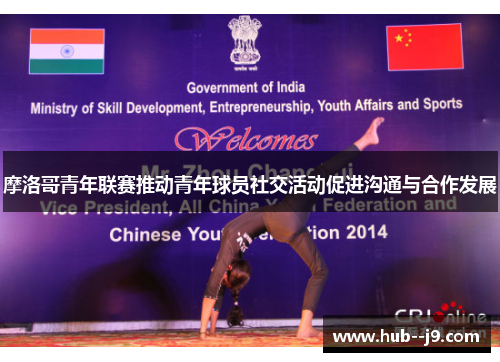 摩洛哥青年联赛推动青年球员社交活动促进沟通与合作发展