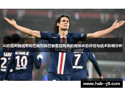 从欧冠关键战看姆巴佩对阵巴黎圣日耳曼的竞技状态评估与战术影响分析