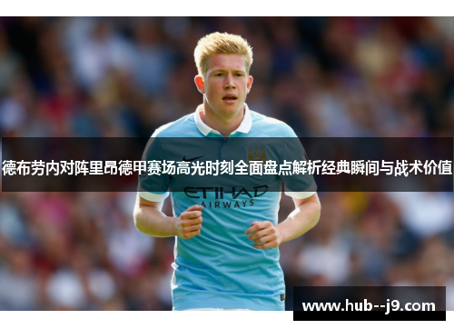 德布劳内对阵里昂德甲赛场高光时刻全面盘点解析经典瞬间与战术价值