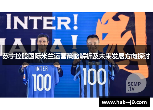 苏宁控股国际米兰运营策略解析及未来发展方向探讨