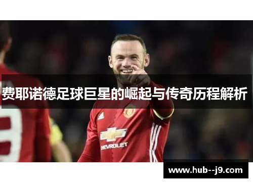 费耶诺德足球巨星的崛起与传奇历程解析 费耶诺德足球巨星的崛起与传奇历程解析