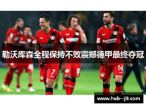 勒沃库森全程保持不败震撼德甲最终夺冠 勒沃库森全程保持不败震撼德甲最终夺冠