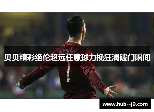 贝贝精彩绝伦超远任意球力挽狂澜破门瞬间