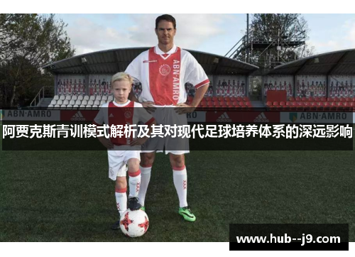 阿贾克斯青训模式解析及其对现代足球培养体系的深远影响