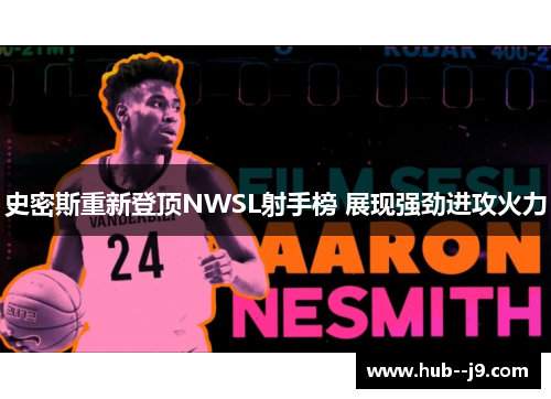 史密斯重新登顶NWSL射手榜 展现强劲进攻火力
