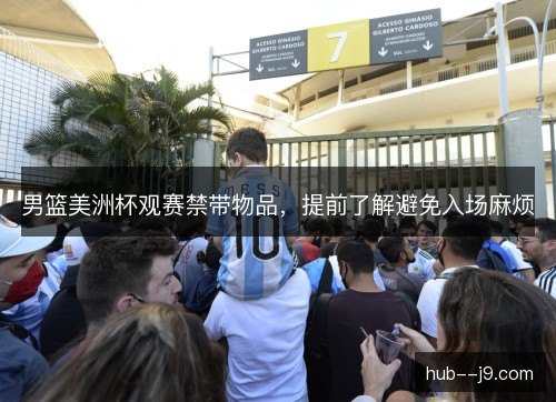 男篮美洲杯观赛禁带物品,提前了解避免入场麻烦 男篮美洲杯观赛禁带物品,提前了解避免入场麻烦